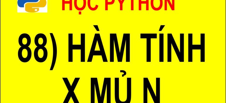 88 Học Python – Viết hàm P(x,n) để tính giá trị x^n. mới nhất